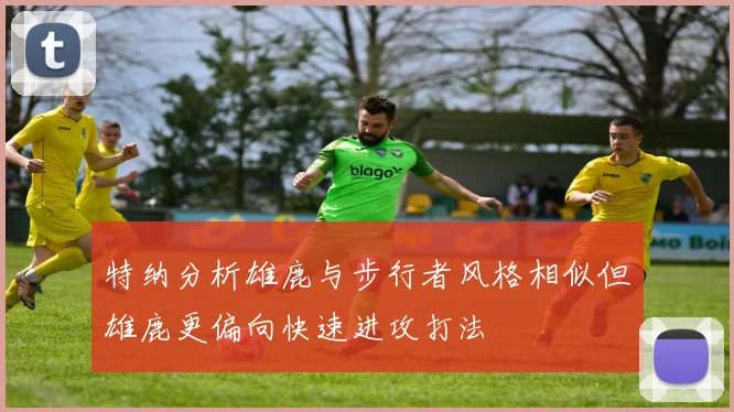特纳分析雄鹿与步行者风格相似但雄鹿更偏向快速进攻打法