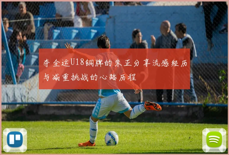 夺全运U18铜牌的朱正分享流感经历与减重挑战的心路历程